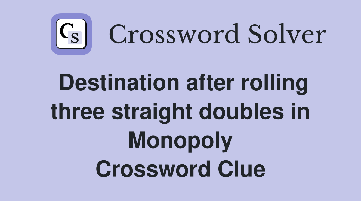 Destination after rolling three straight doubles in Monopoly Crossword Clue
