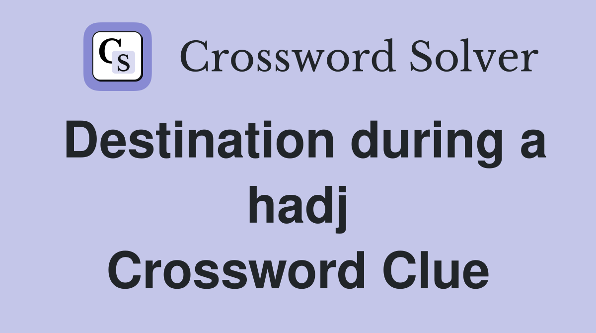 Destination during a hadj Crossword Clue