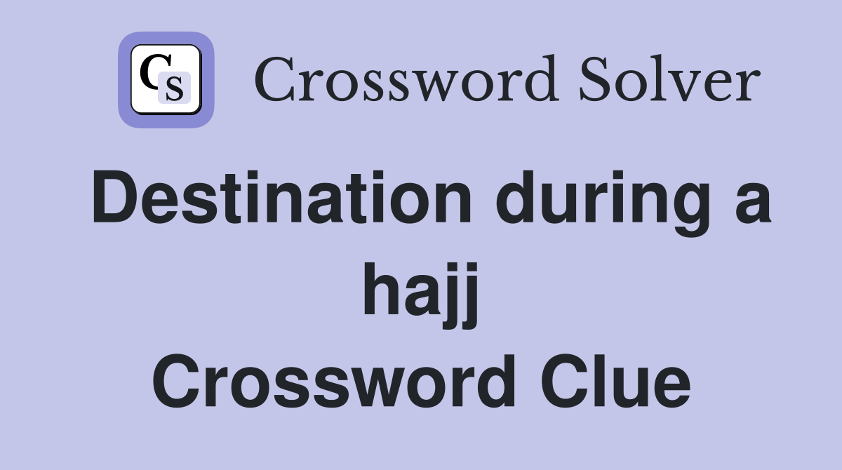 Destination during a hajj Crossword Clue