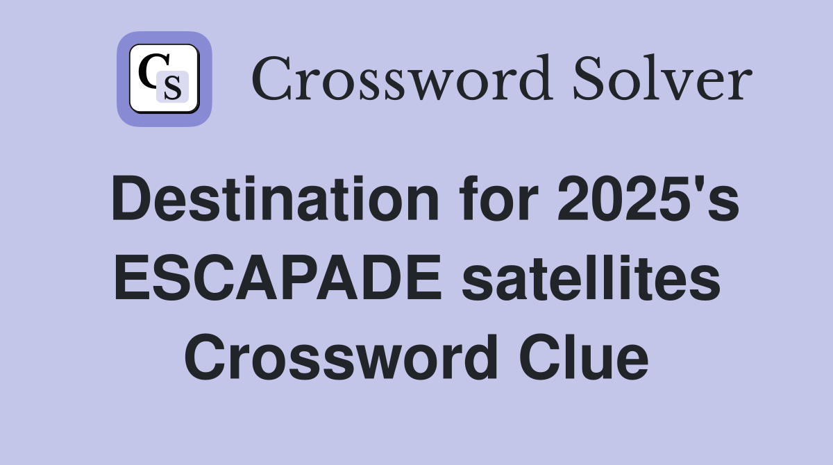 Destination for 2025's ESCAPADE satellites Crossword Clue