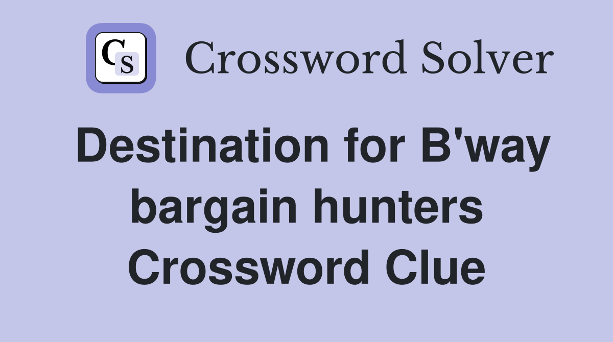 Destination for B'way bargain hunters Crossword Clue