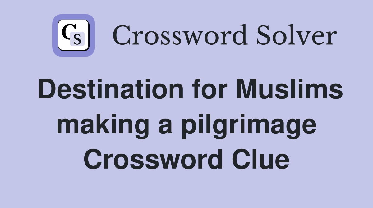 Destination for Muslims making a pilgrimage Crossword Clue