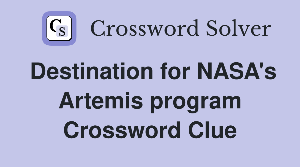Destination for NASA's Artemis program Crossword Clue