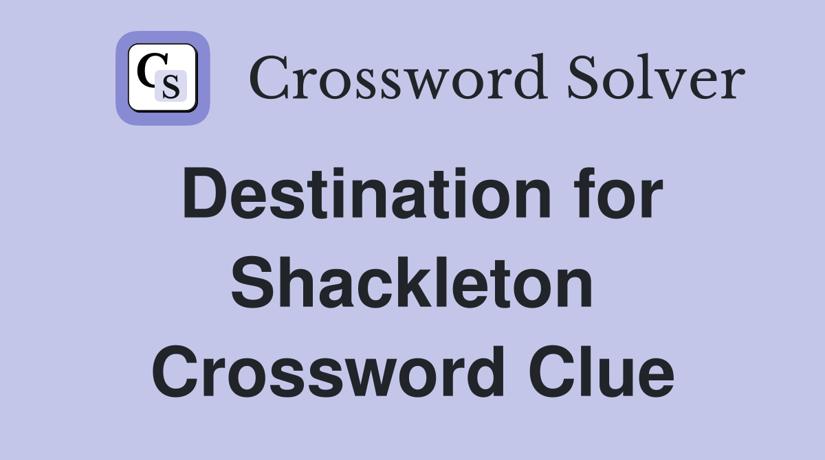 Destination for Shackleton Crossword Clue
