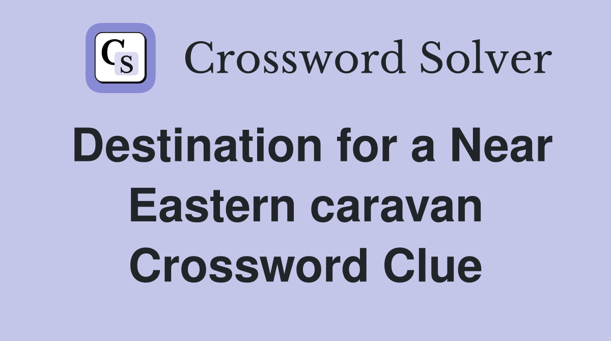 Destination for a Near Eastern caravan Crossword Clue