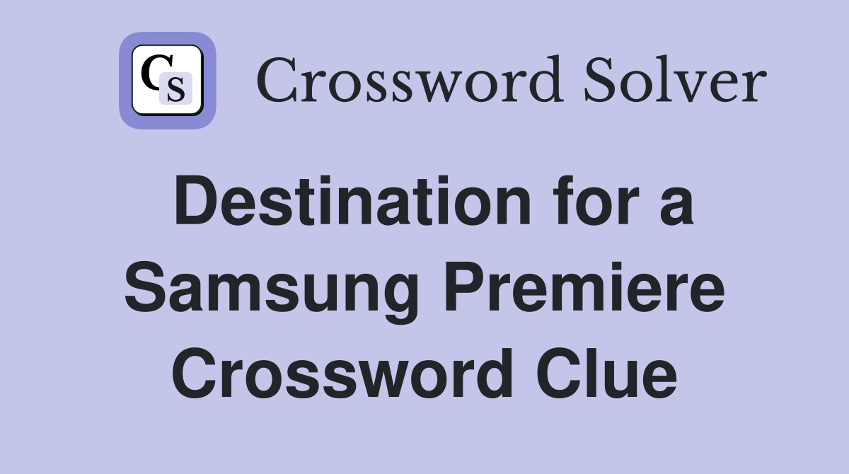 Destination for a Samsung Premiere Crossword Clue