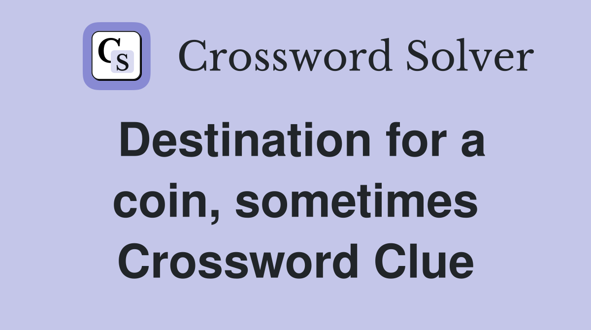 Destination for a coin, sometimes Crossword Clue