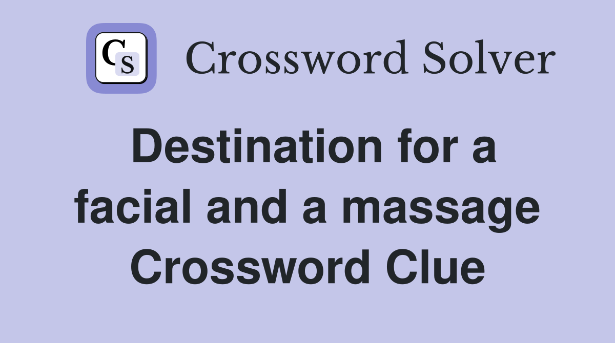 Destination for a facial and a massage Crossword Clue