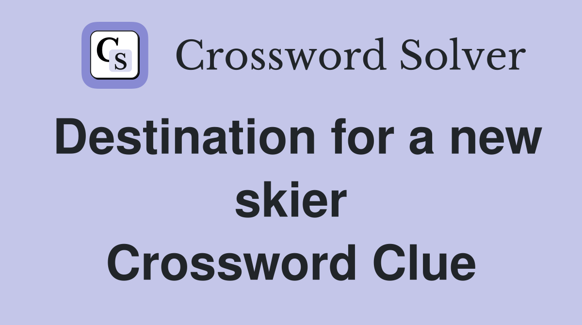 Destination for a new skier Crossword Clue