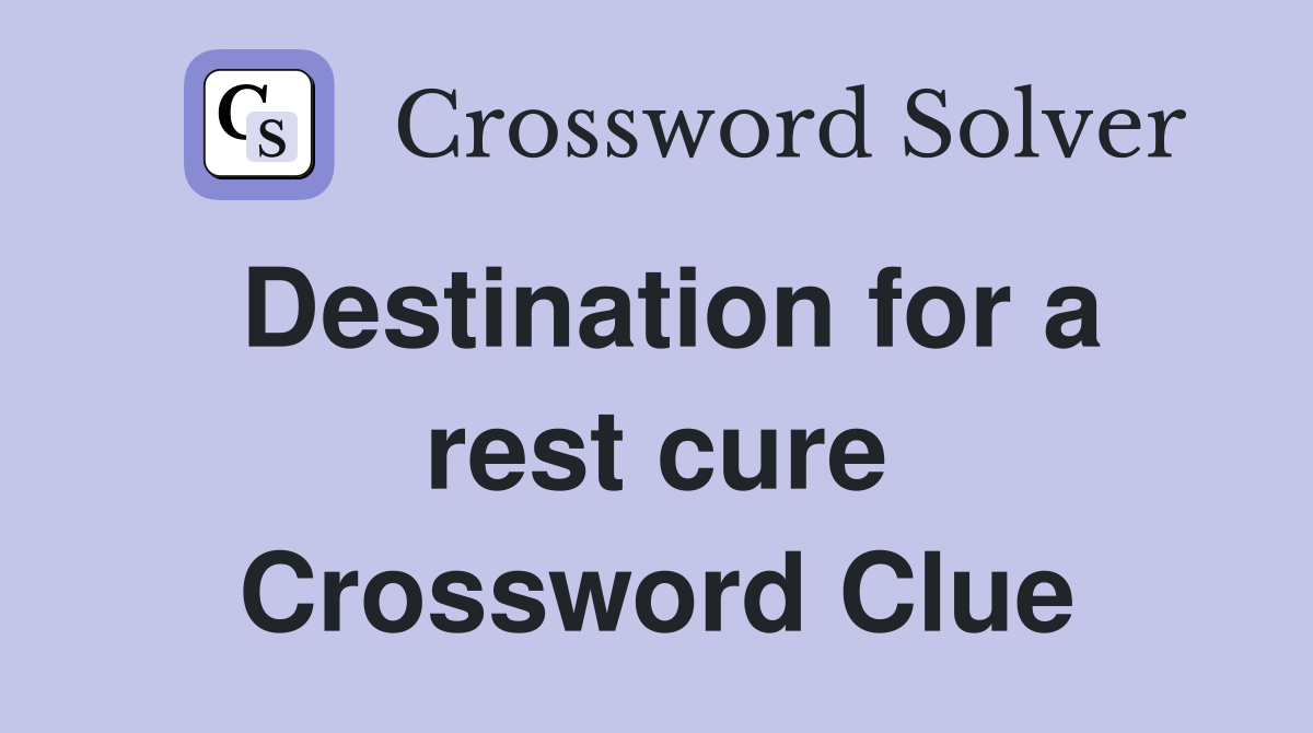Destination for a rest cure Crossword Clue