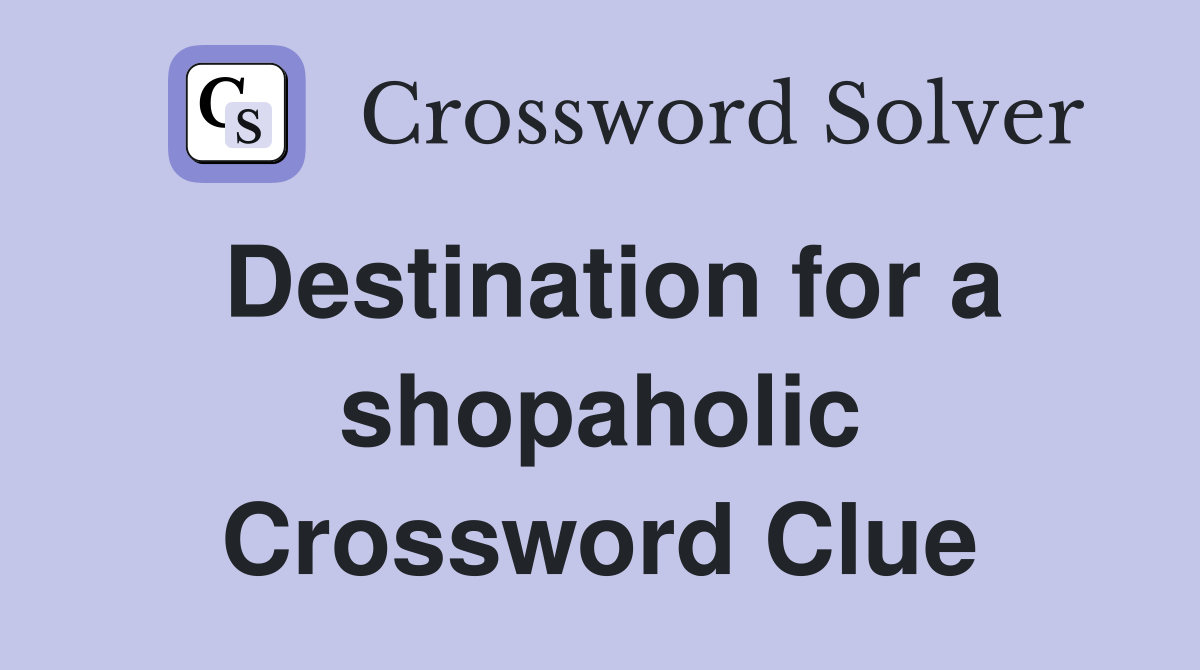 Destination for a shopaholic Crossword Clue