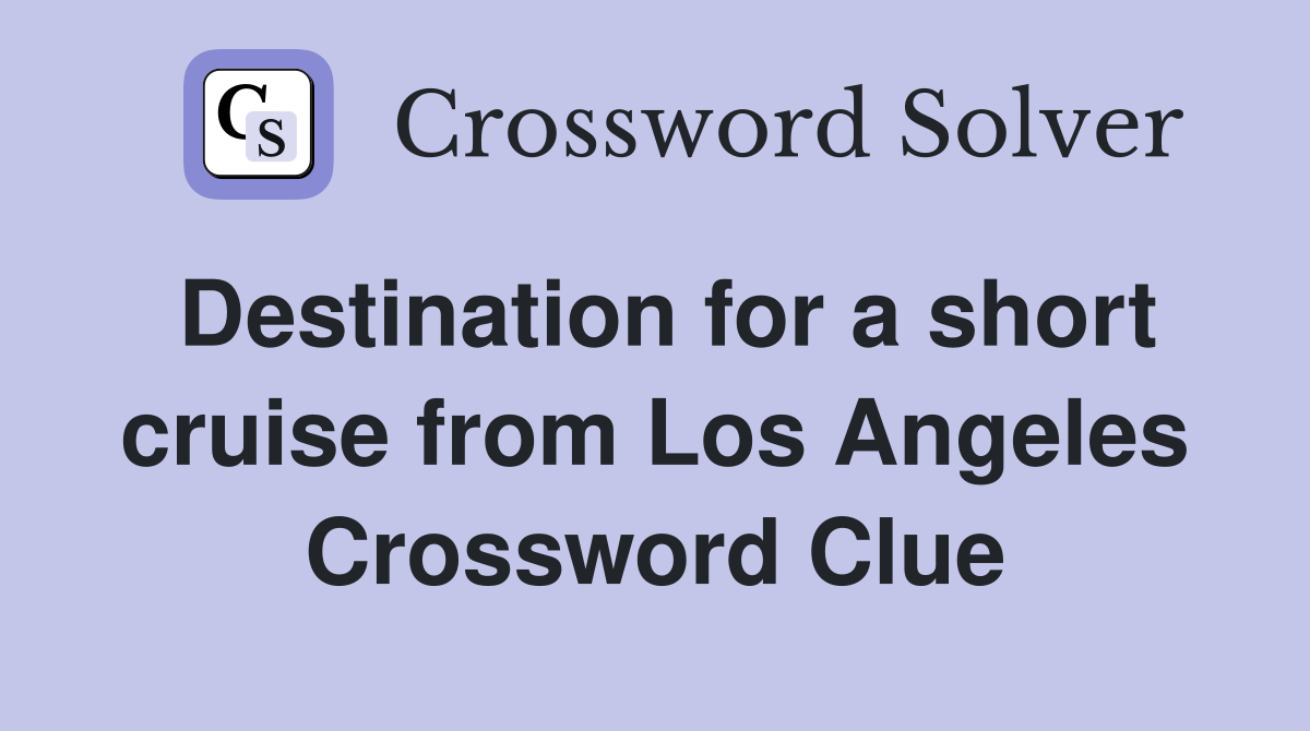 Destination for a short cruise from Los Angeles Crossword Clue