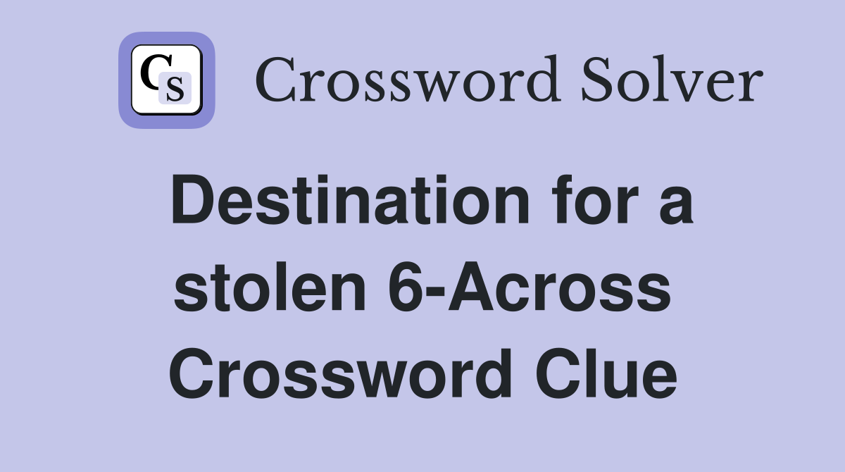 Destination for a stolen 6-Across Crossword Clue