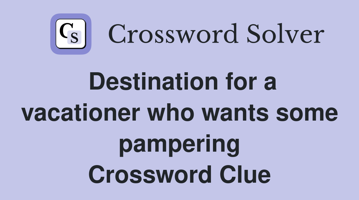 Destination for a vacationer who wants some pampering Crossword Clue