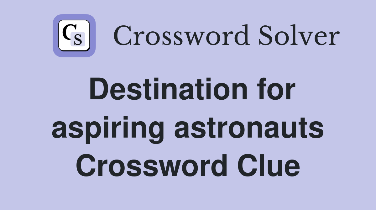 Destination for aspiring astronauts Crossword Clue
