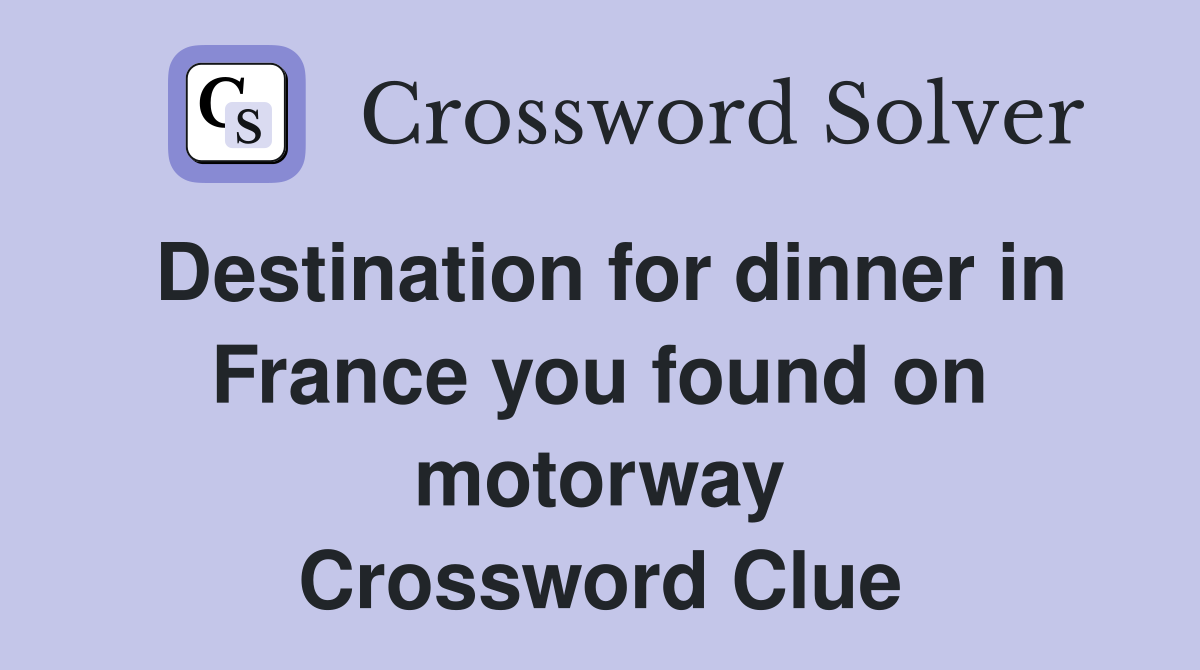 Destination for dinner in France you found on motorway Crossword Clue