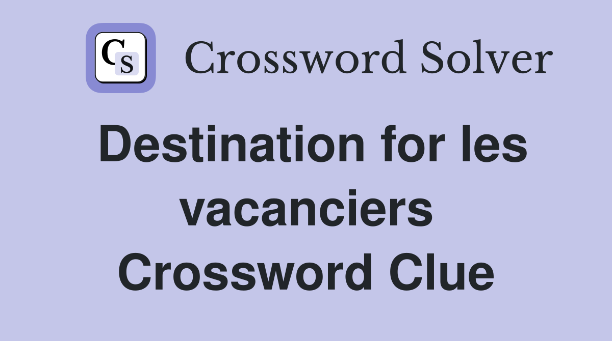 Destination for les vacanciers Crossword Clue