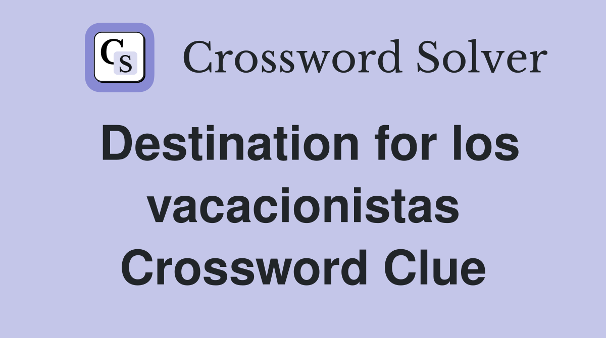 Destination for los vacacionistas Crossword Clue