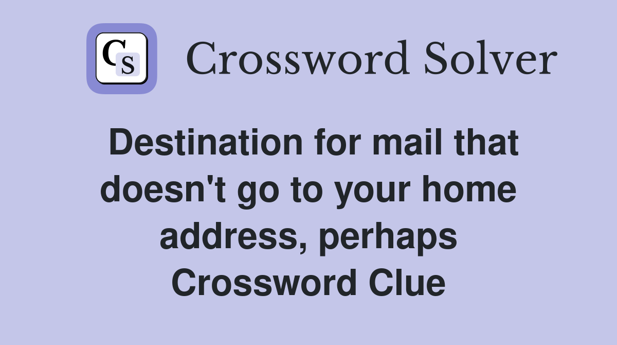 Destination for mail that doesn't go to your home address, perhaps Crossword Clue