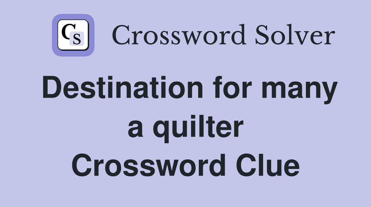 Destination for many a quilter Crossword Clue