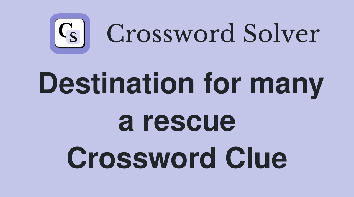 Destination for many a rescue Crossword Clue