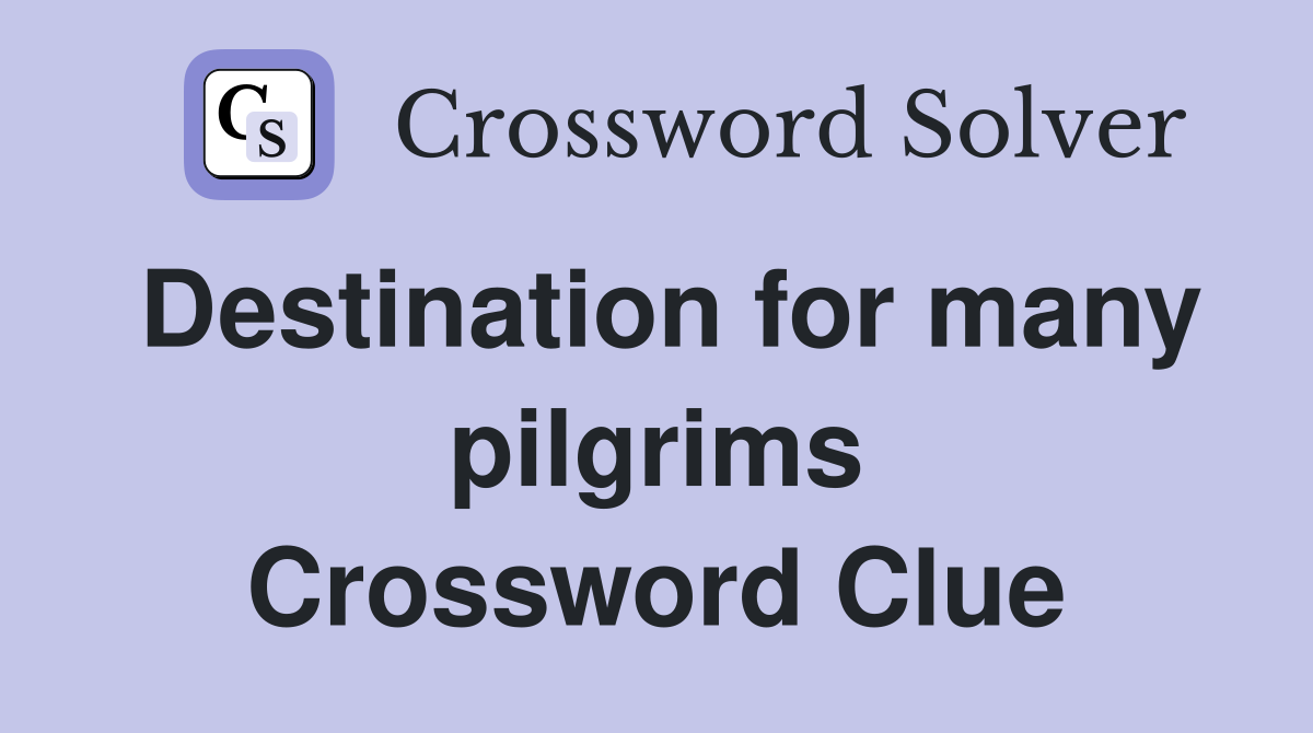 Destination for many pilgrims Crossword Clue