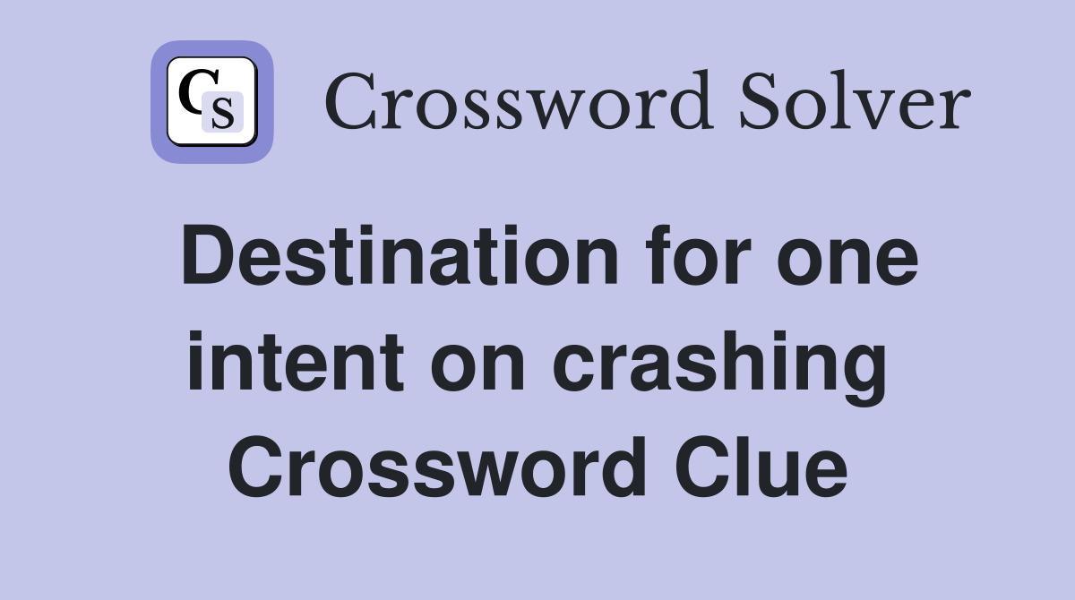 Destination for one intent on crashing Crossword Clue