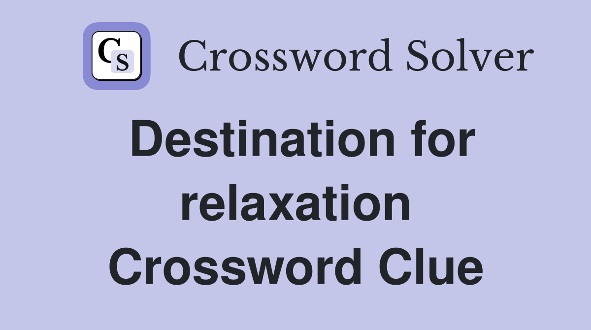 Destination for relaxation Crossword Clue