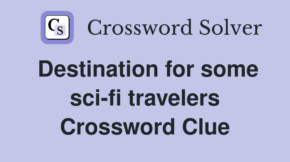Destination for some sci-fi travelers Crossword Clue