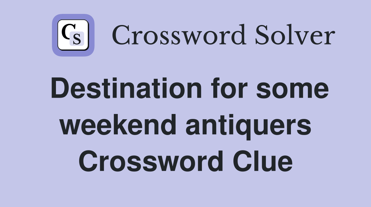 Destination for some weekend antiquers Crossword Clue