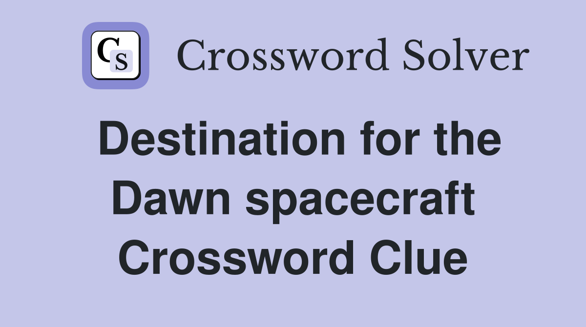 Destination for the Dawn spacecraft Crossword Clue