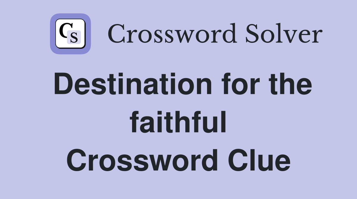 Destination for the faithful Crossword Clue