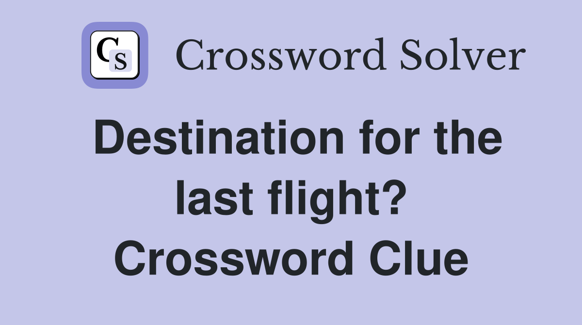 Destination for the last flight? Crossword Clue