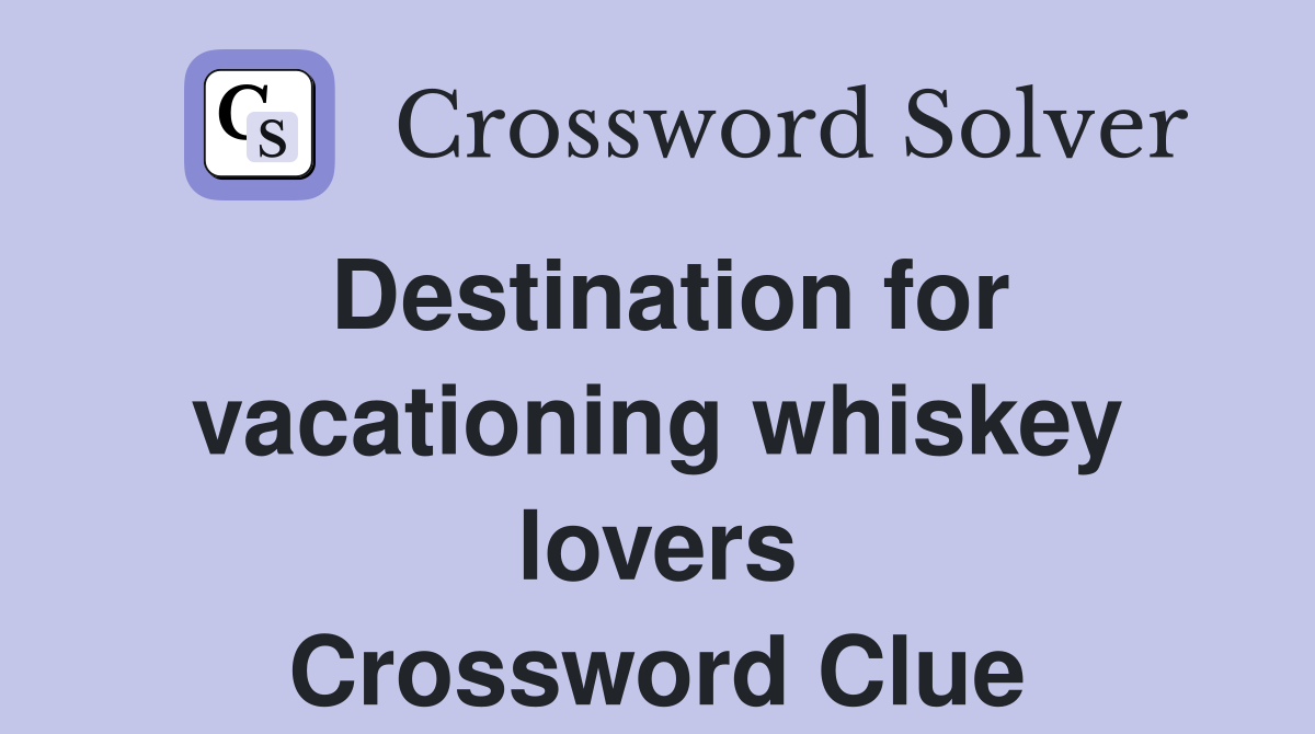 Destination for vacationing whiskey lovers Crossword Clue