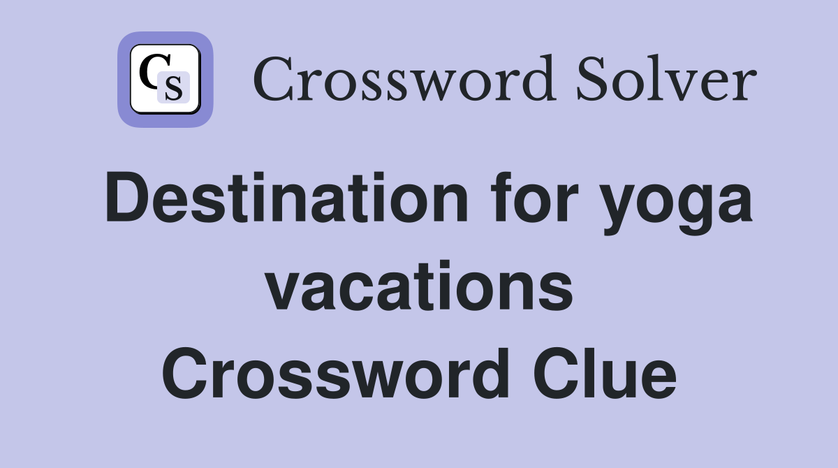 Destination for yoga vacations Crossword Clue