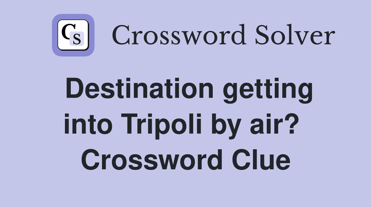 Destination getting into Tripoli by air?  Crossword Clue