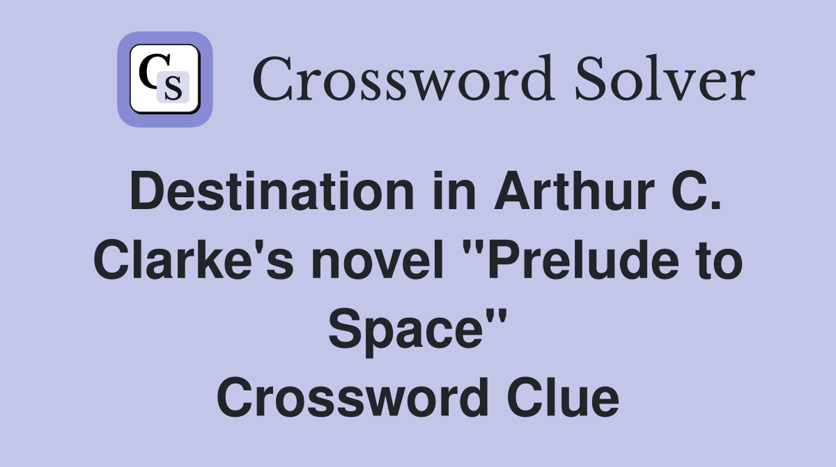 Destination in Arthur C. Clarke's novel "Prelude to Space" Crossword Clue