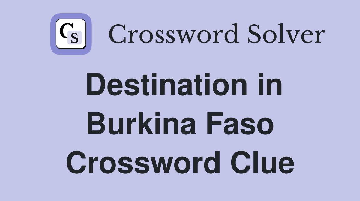 Destination in Burkina Faso Crossword Clue