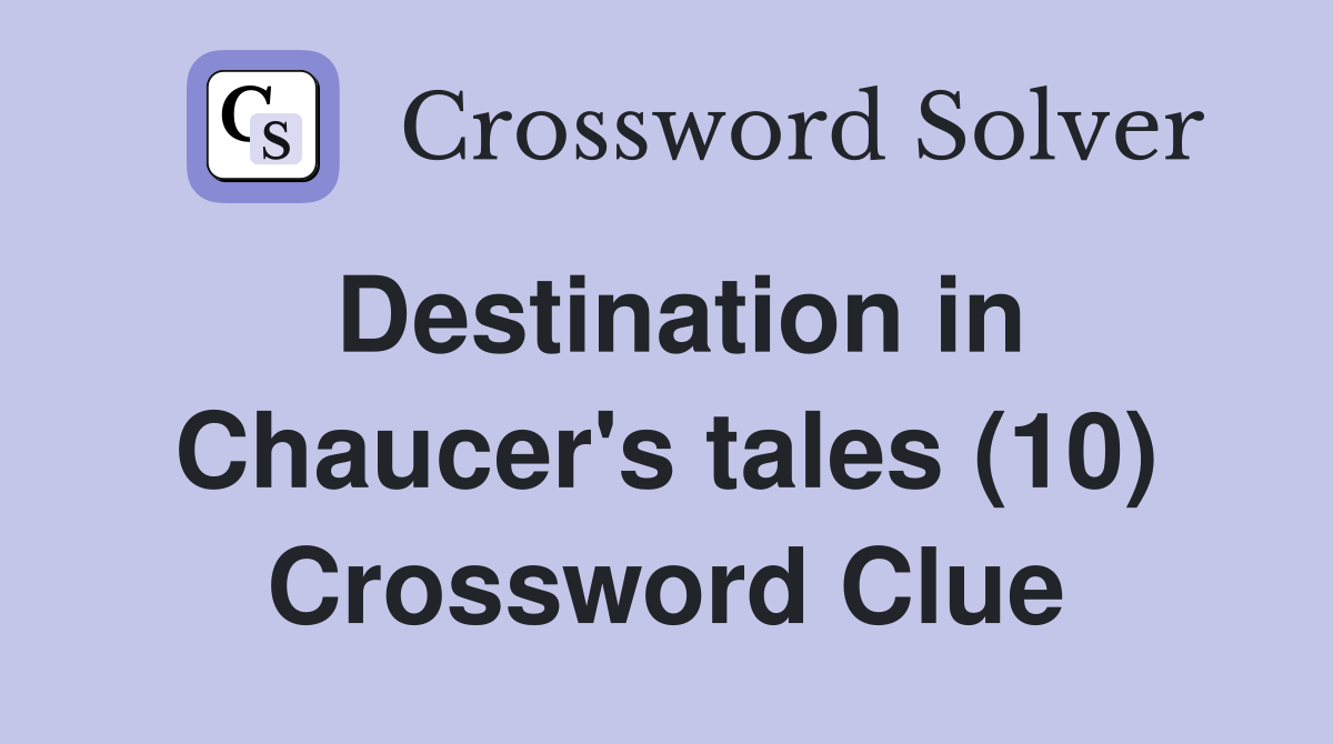 Destination in Chaucer's tales (10) Crossword Clue