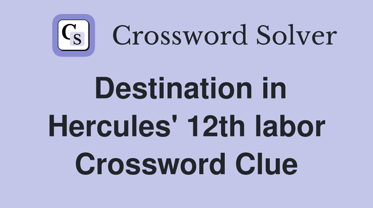 Destination in Hercules' 12th labor Crossword Clue