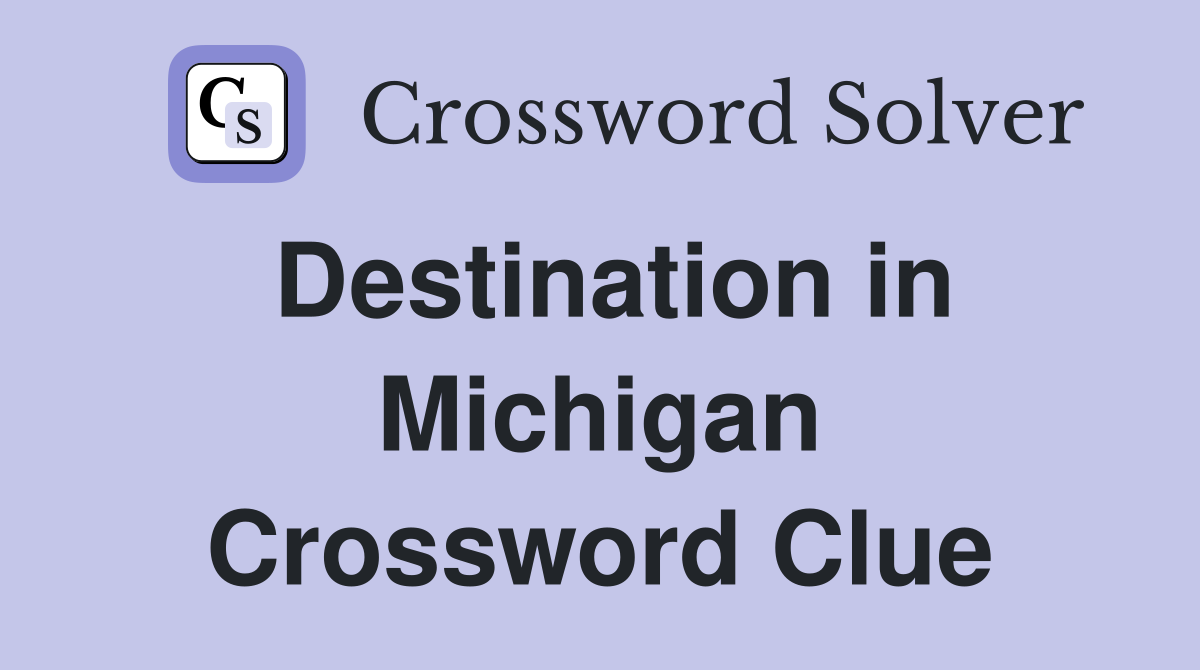 Destination in Michigan Crossword Clue