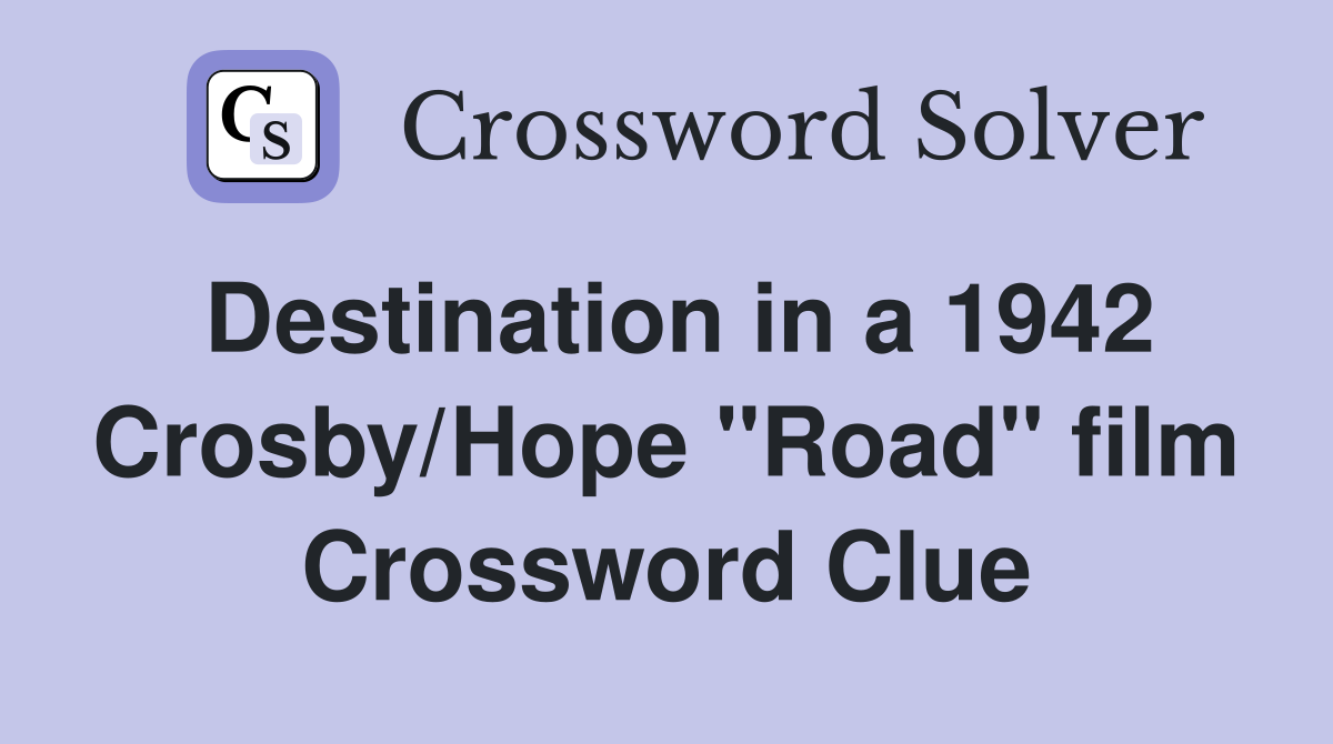 Destination in a 1942 Crosby/Hope "Road" film Crossword Clue