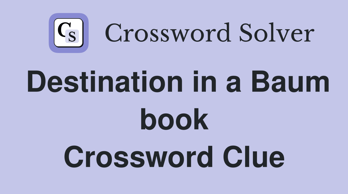 Destination in a Baum book Crossword Clue