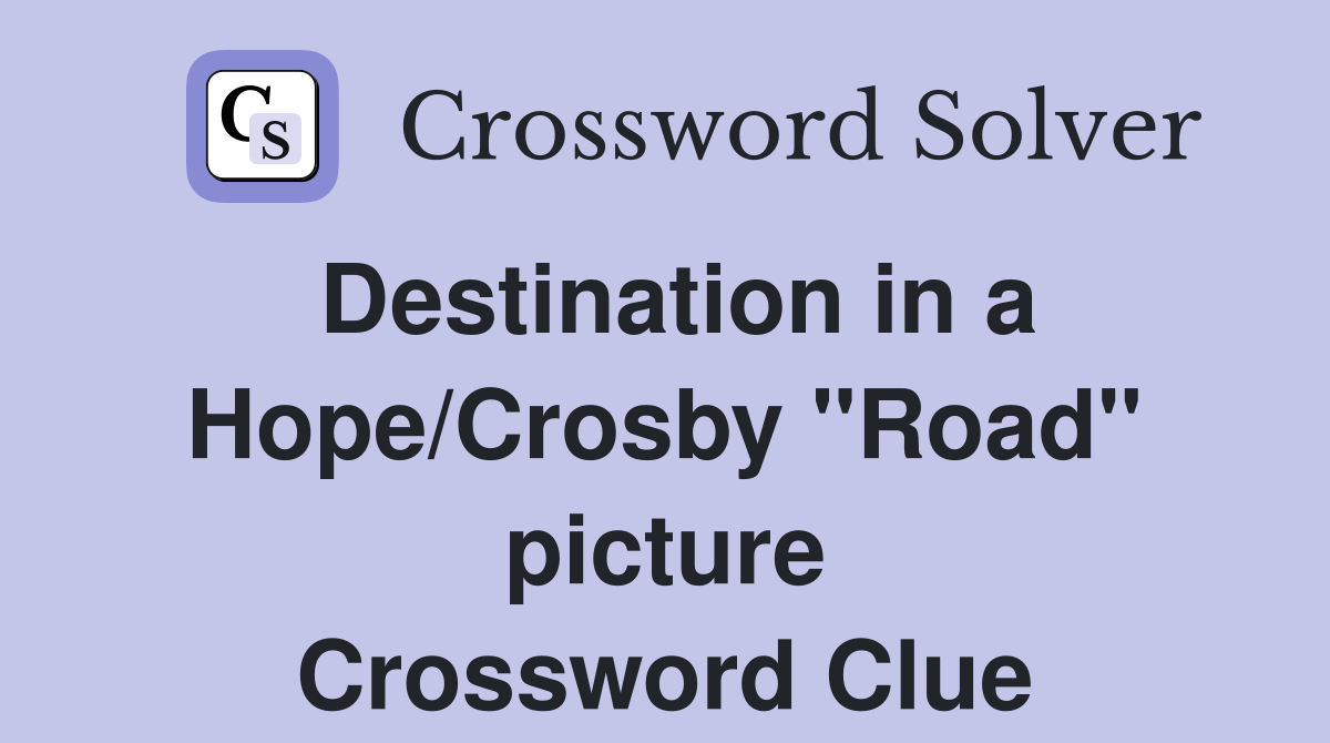 Destination in a Hope/Crosby "Road" picture Crossword Clue