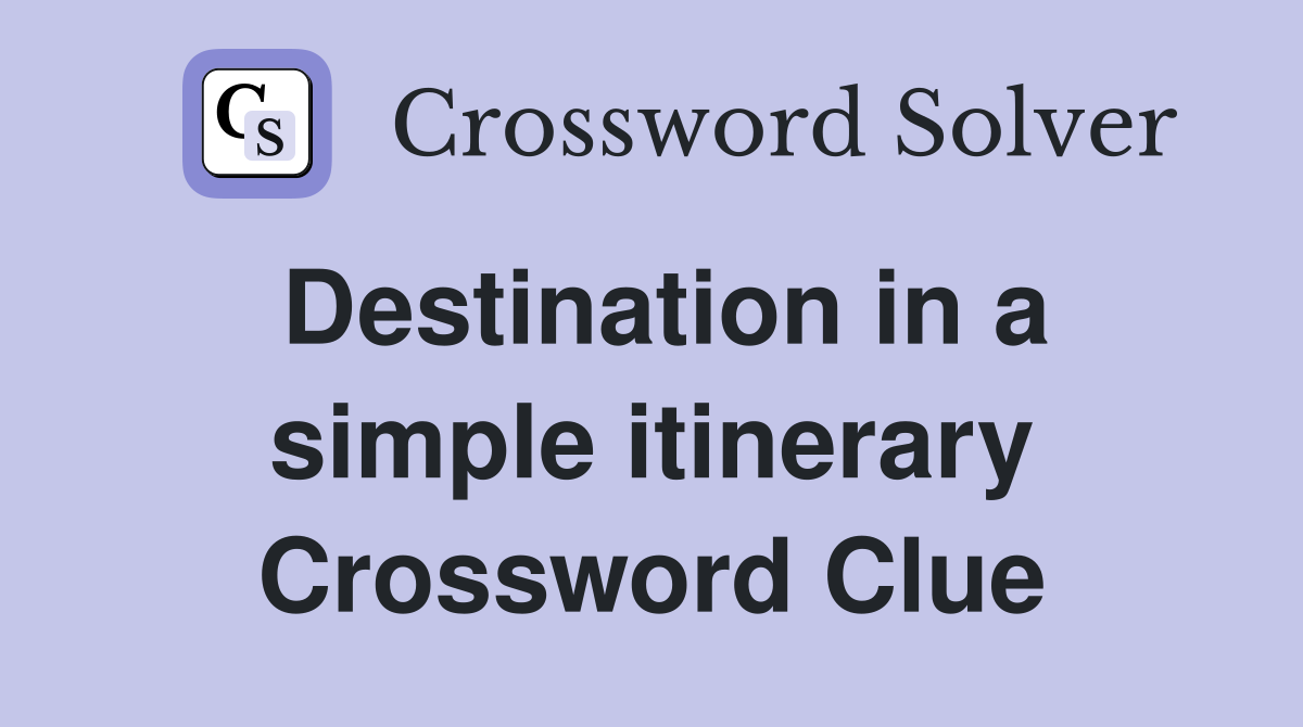 Destination in a simple itinerary Crossword Clue