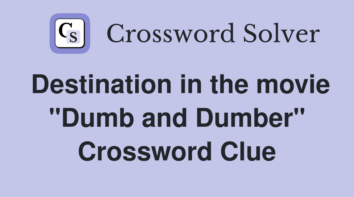 Destination in the movie "Dumb and Dumber" Crossword Clue