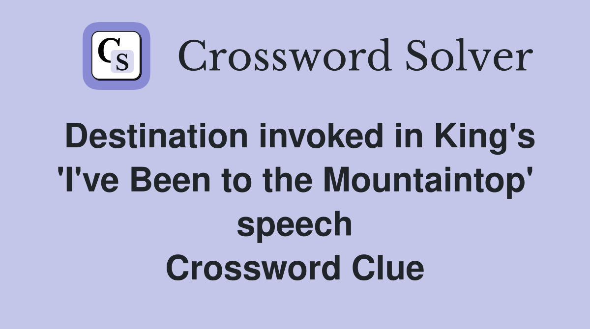 Destination invoked in King's 'I've Been to the Mountaintop' speech Crossword Clue