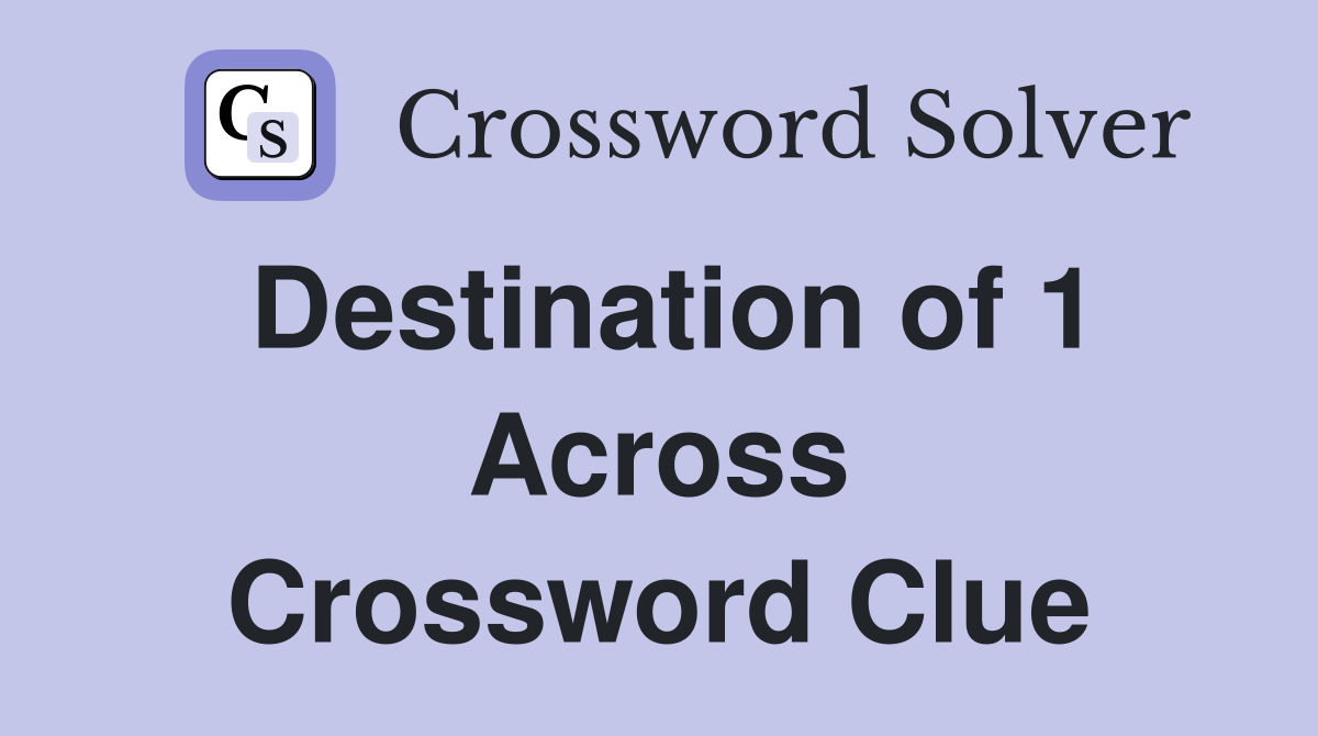 Destination of 1 Across Crossword Clue