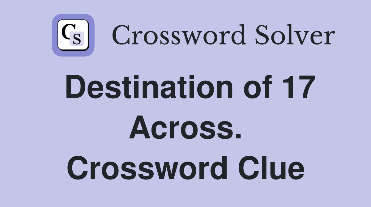 Destination of 17 Across. Crossword Clue
