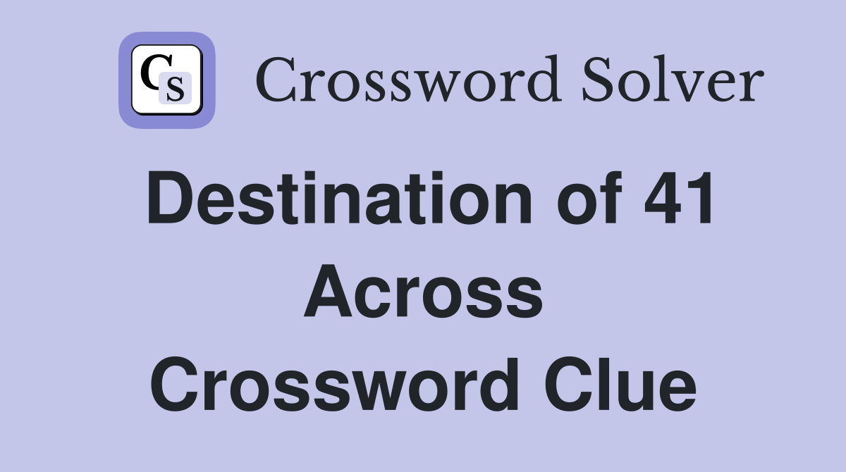 Destination of 41 Across Crossword Clue